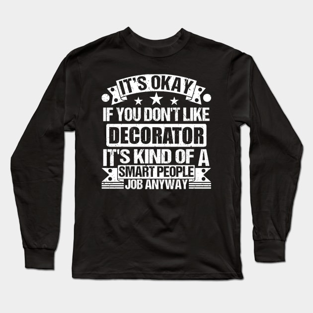 Decorator lover It's Okay If You Don't Like Decorator It's Kind Of A Smart People job Anyway Long Sleeve T-Shirt by Benzii-shop 